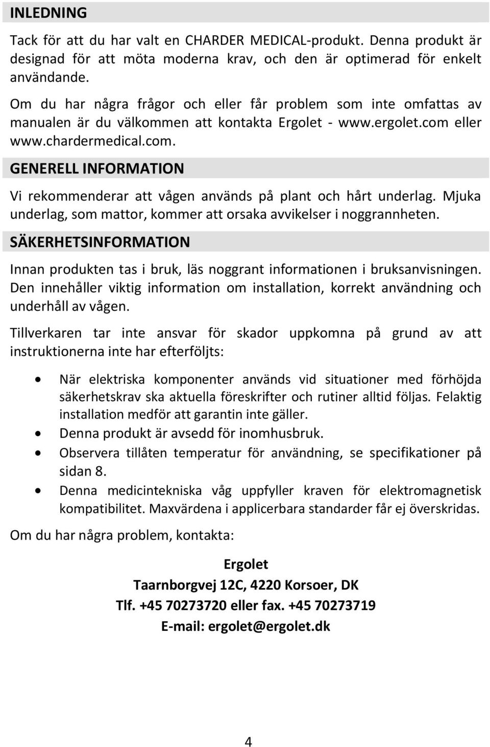 eller www.chardermedical.com. GENERELL INFORMATION Vi rekommenderar att vågen används på plant och hårt underlag. Mjuka underlag, som mattor, kommer att orsaka avvikelser i noggrannheten.