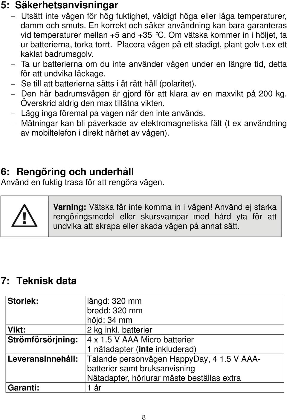 ex ett kaklat badrumsgolv. Ta ur batterierna om du inte använder vågen under en längre tid, detta för att undvika läckage. Se till att batterierna sätts i åt rätt håll (polaritet).