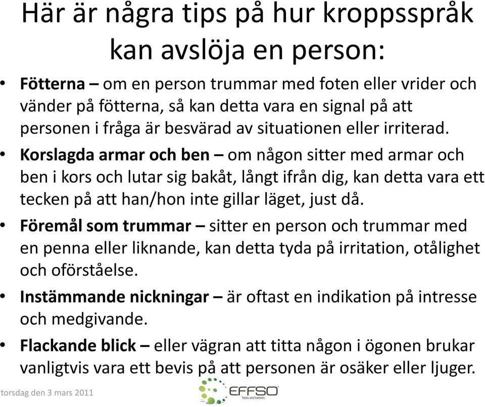 Korslagda armar och ben om någon sitter med armar och ben i kors och lutar sig bakåt, långt ifrån dig, kan detta vara ett tecken på att han/hon inte gillar läget, just då.