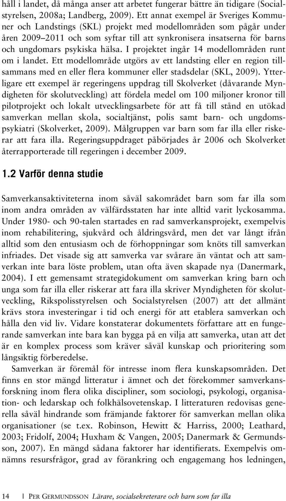 hälsa. I projektet ingår 14 modellområden runt om i landet. Ett modellområde utgörs av ett landsting eller en region tillsammans med en eller flera kommuner eller stadsdelar (SKL, 2009).