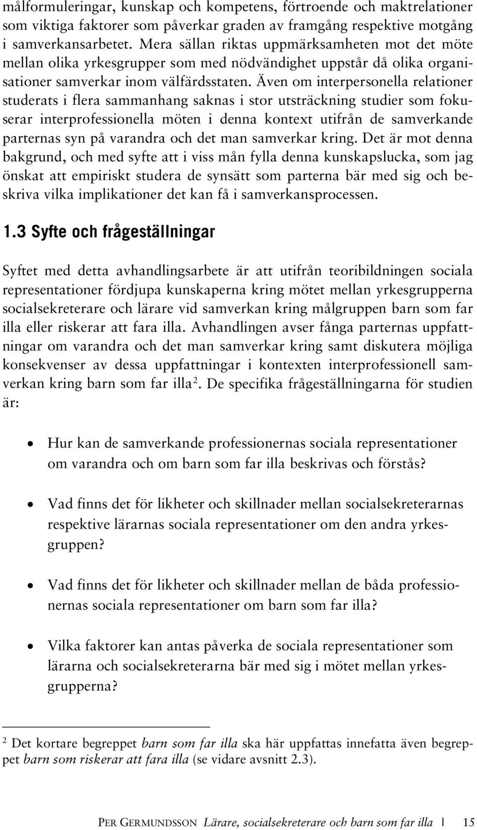 Även om interpersonella relationer studerats i flera sammanhang saknas i stor utsträckning studier som fokuserar interprofessionella möten i denna kontext utifrån de samverkande parternas syn på