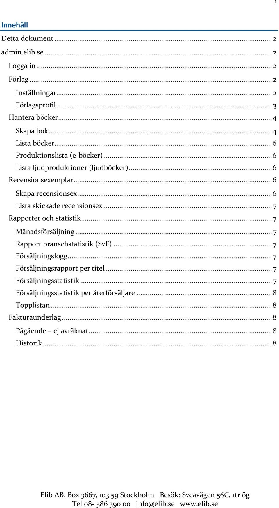 .. 6 Lista skickade recensionsex... 7 Rapporter och statistik... 7 Månadsförsäljning... 7 Rapport branschstatistik (SvF)... 7 Försäljningslogg.