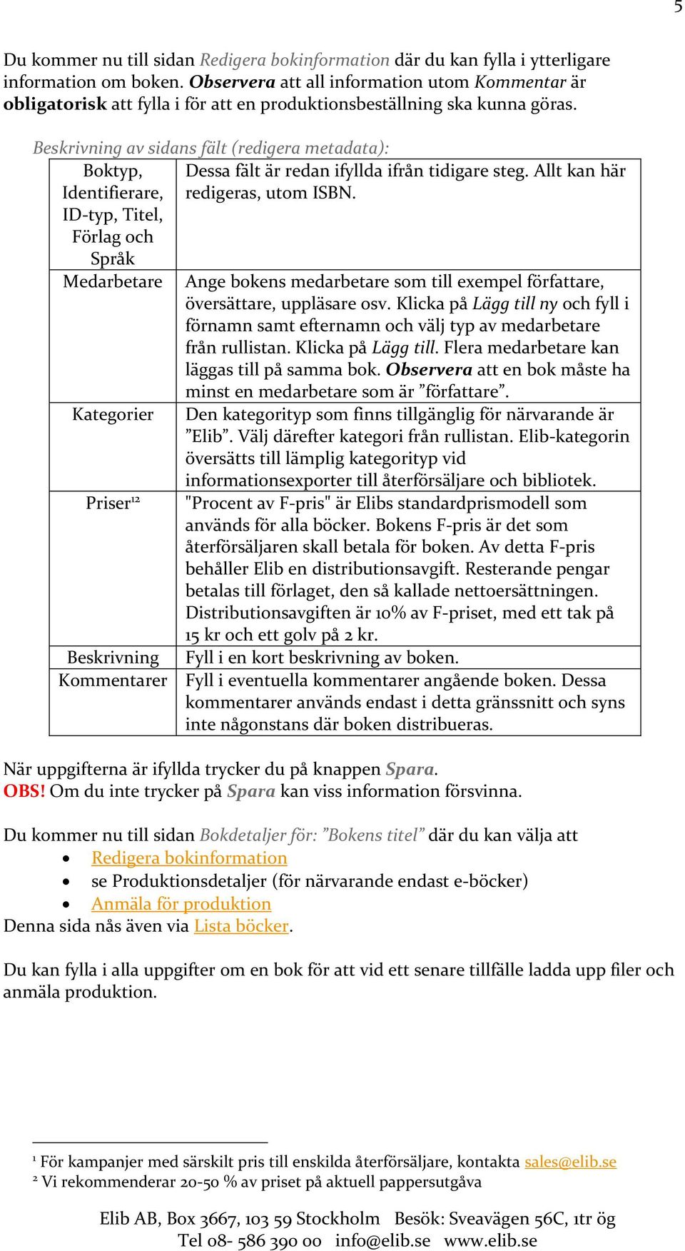 Beskrivning av sidans fält (redigera metadata): Boktyp, Identifierare, ID-typ, Titel, Förlag och Språk Medarbetare Kategorier Priser 12 Dessa fält är redan ifyllda ifrån tidigare steg.