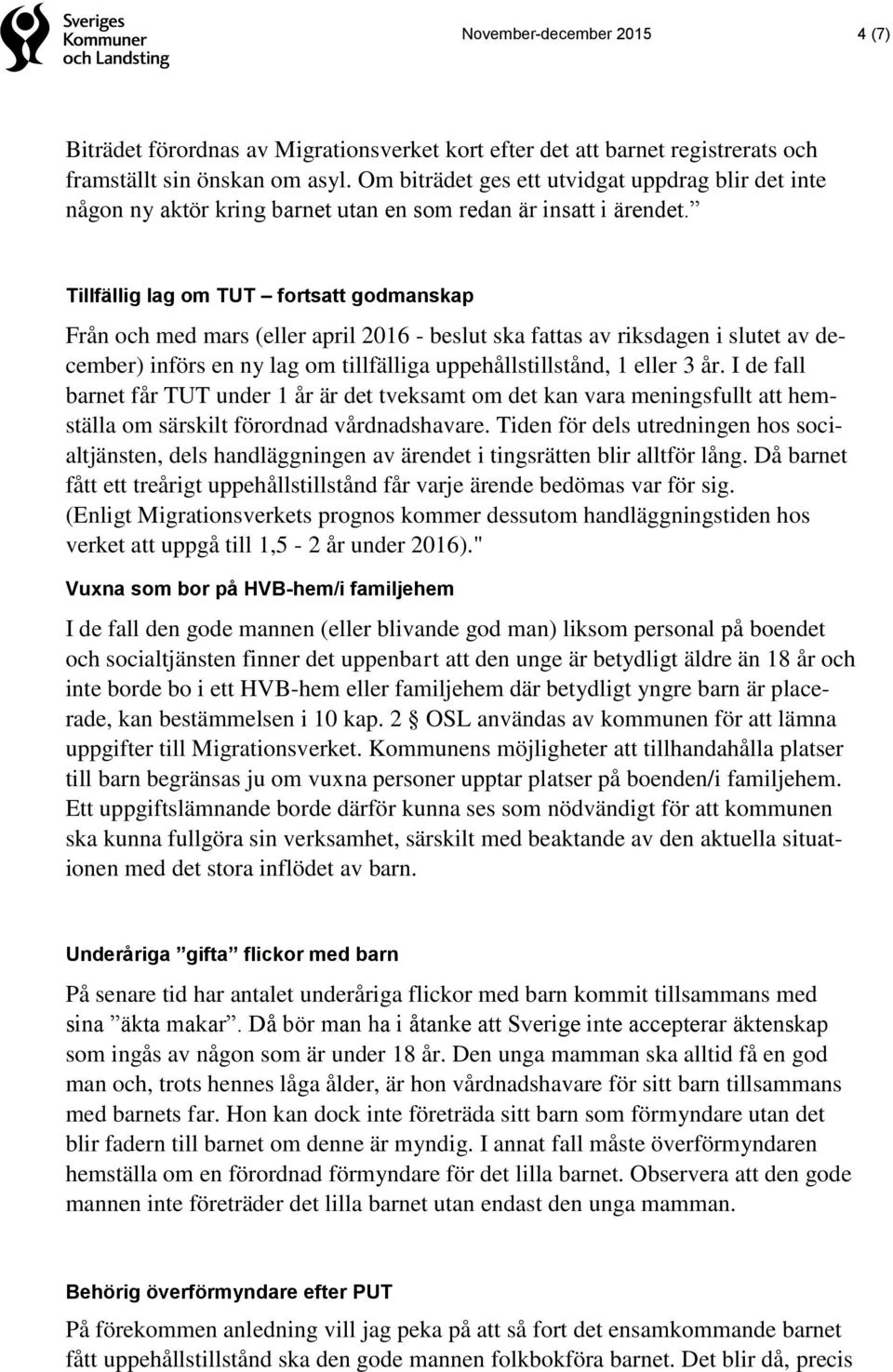 Tillfällig lag om TUT fortsatt godmanskap Från och med mars (eller april 2016 - beslut ska fattas av riksdagen i slutet av december) införs en ny lag om tillfälliga uppehållstillstånd, 1 eller 3 år.