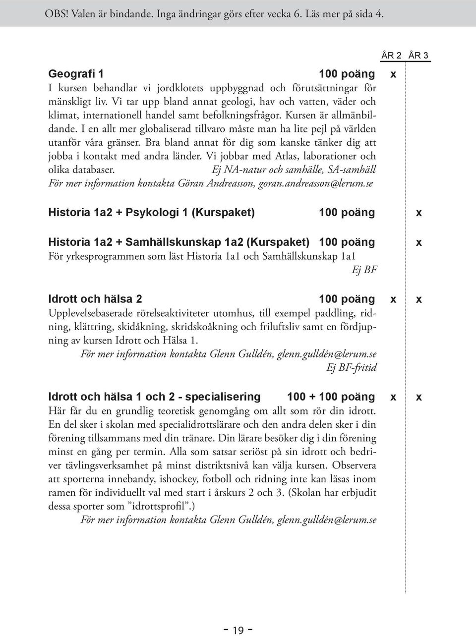 I en allt mer globaliserad tillvaro måste man ha lite pejl på världen utanför våra gränser. Bra bland annat för dig som kanske tänker dig att jobba i kontakt med andra länder.