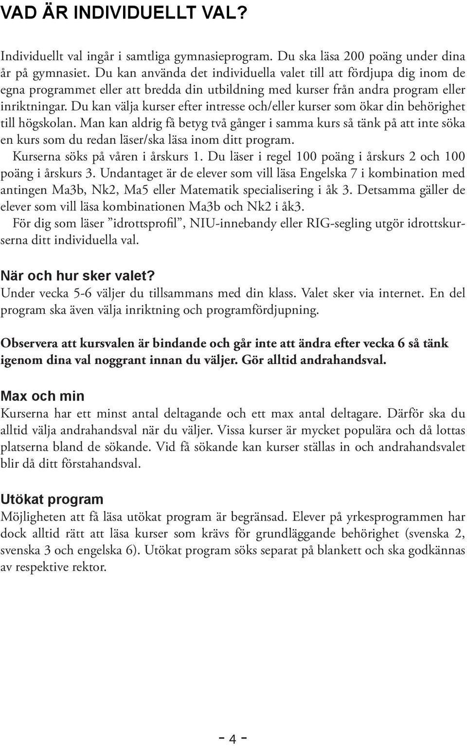 Du kan välja kurser efter intresse och/eller kurser som ökar din behörighet till högskolan.