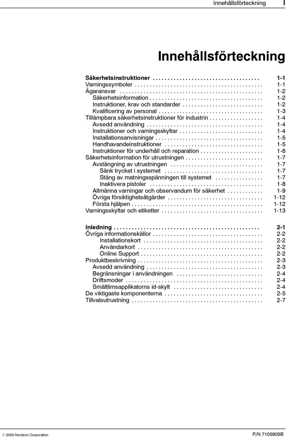 .. 1-5 Handhavandeinstruktioner... 1-5 Instruktioner för underhåll och reparation... 1-6 Säkerhetsinformation för utrustningen... 1-7 Avstängning av utrustningen... 1-7 Sänk trycket i systemet.