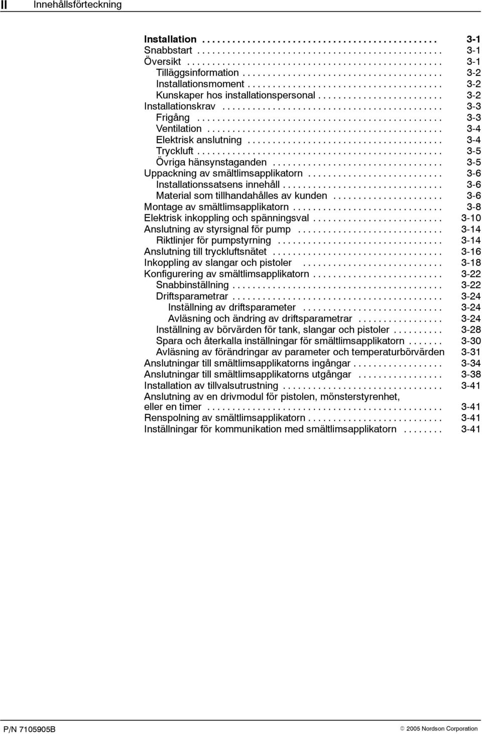 .. 3-6 Material som tillhandahålles av kunden... 3-6 Montage av smältlimsapplikatorn... 3-8 Elektrisk inkoppling och spänningsval... 3-10 Anslutning av styrsignal för pump.