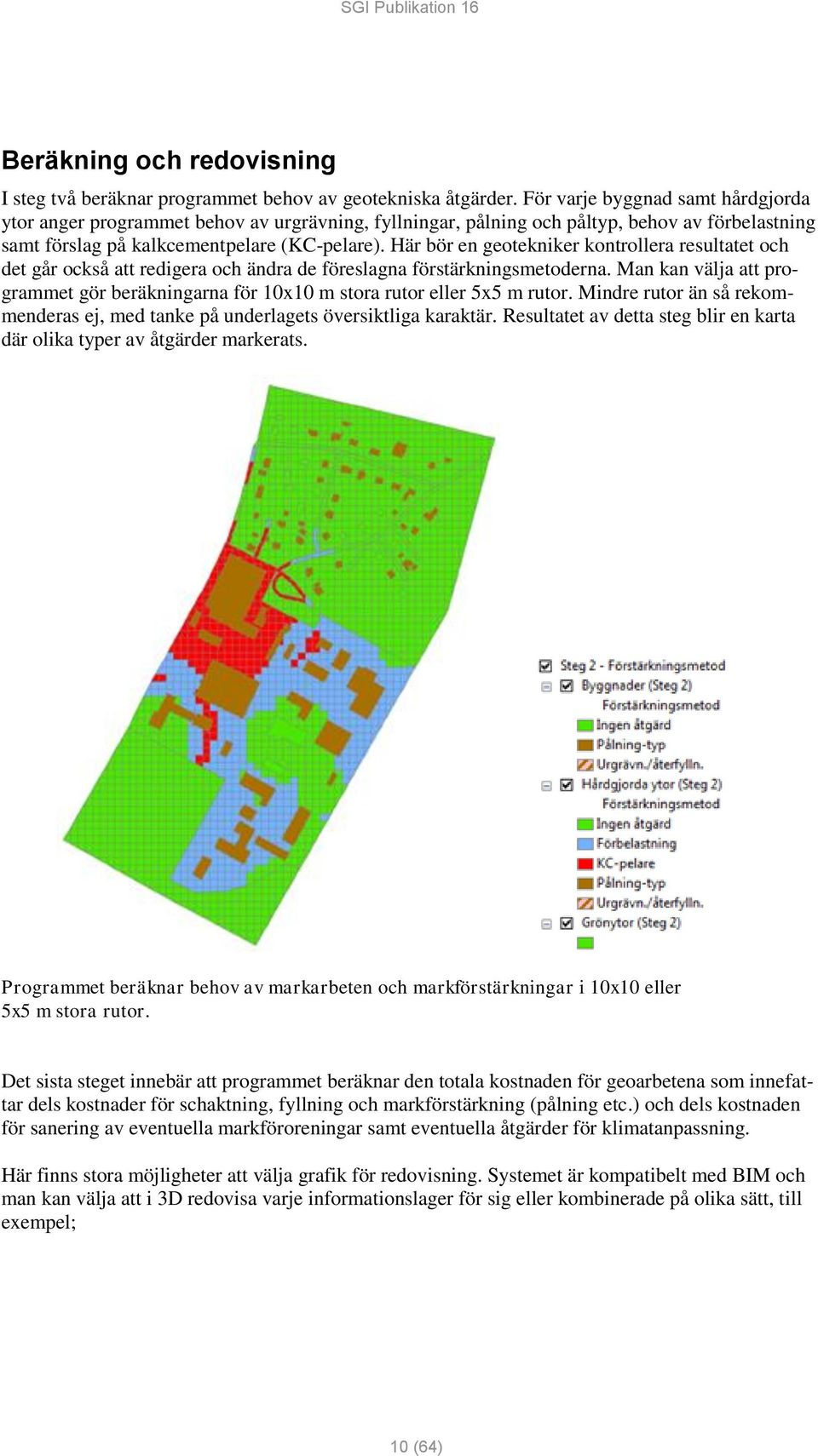 Här bör en geotekniker kontrollera resultatet och det går också att redigera och ändra de föreslagna förstärkningsmetoderna.