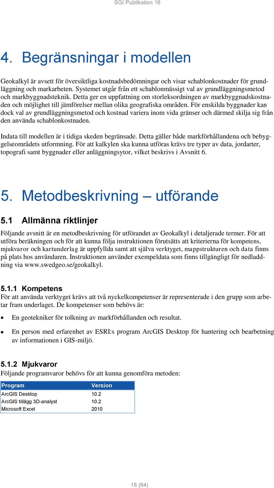 Detta ger en uppfattning om storleksordningen av markbyggnadskostnaden och möjlighet till jämförelser mellan olika geografiska områden.