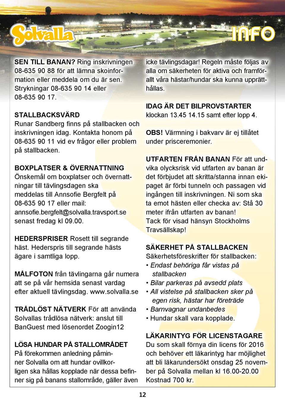 BOXPLATSER & ÖVERNATTNING Önskemål om boxplatser och övernattningar till tävlingsdagen ska meddelas till Annsofie Bergfelt på 08-635 90 17 eller mail: annsofie.bergfelt@solvalla.travsport.