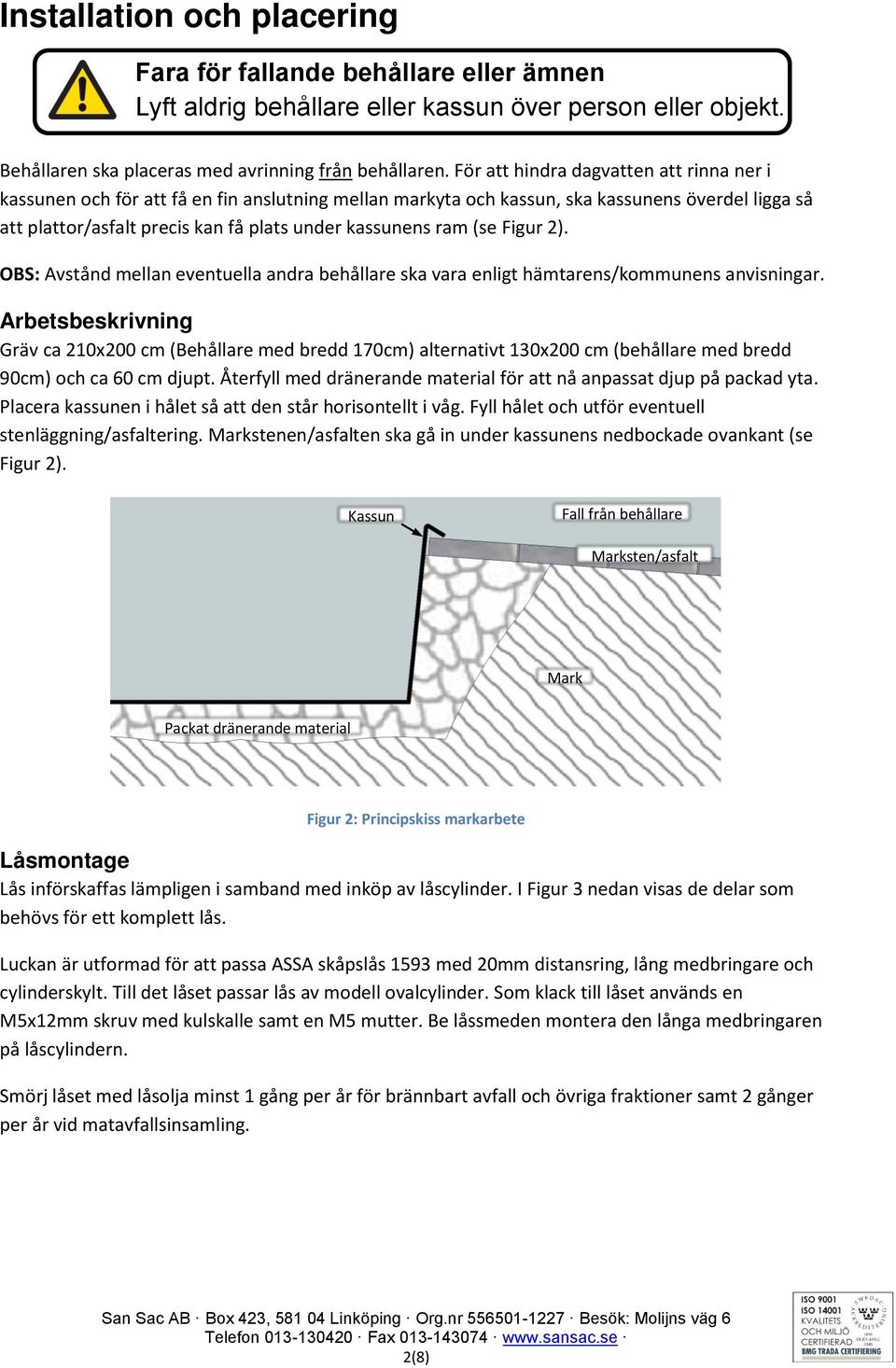 (se Figur 2). OBS: Avstånd mellan eventuella andra behållare ska vara enligt hämtarens/kommunens anvisningar.