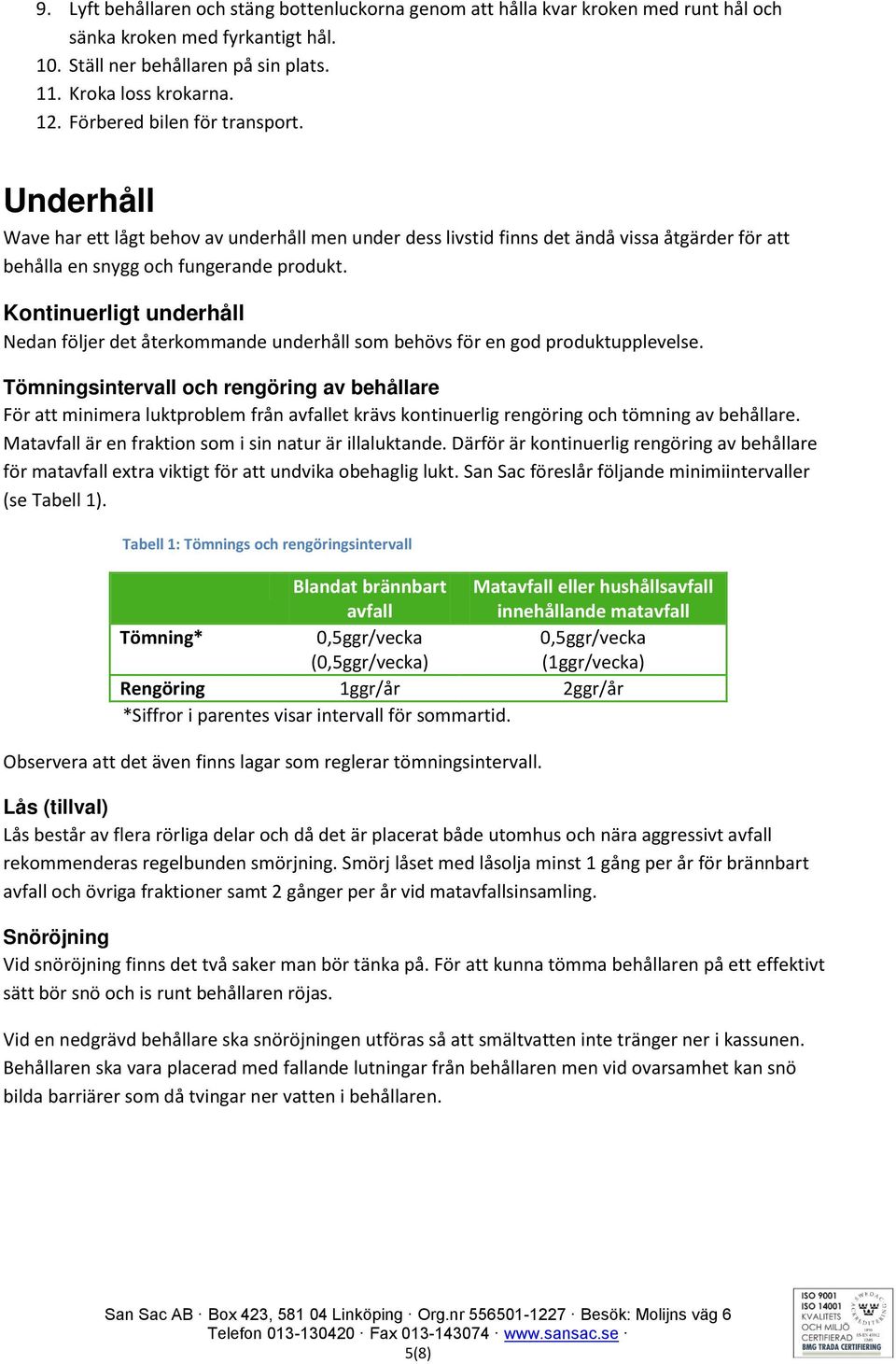 Kontinuerligt underhåll Nedan följer det återkommande underhåll som behövs för en god produktupplevelse.