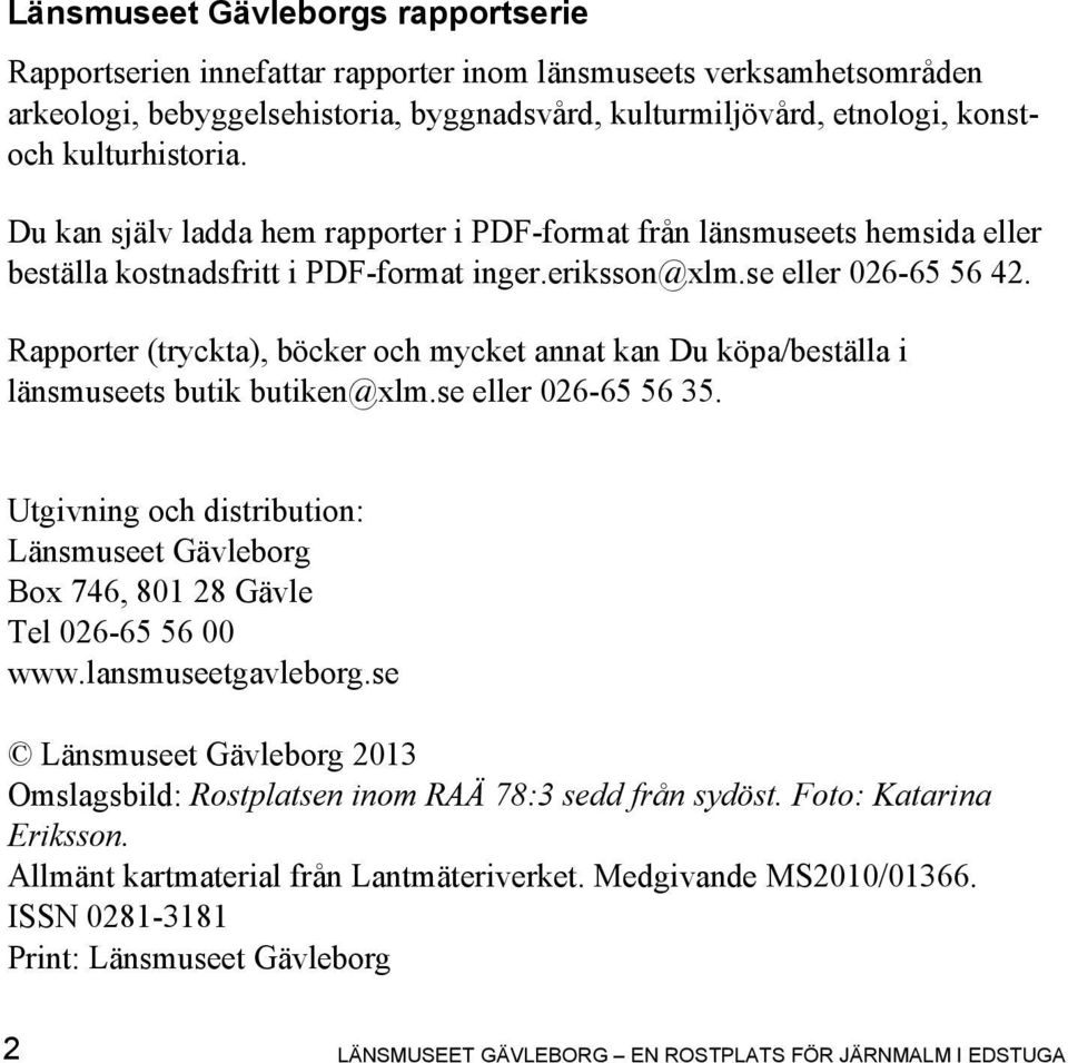 Rapporter (tryckta), böcker och mycket annat kan Du köpa/beställa i länsmuseets butik butiken@xlm.se eller 026-65 56 35.