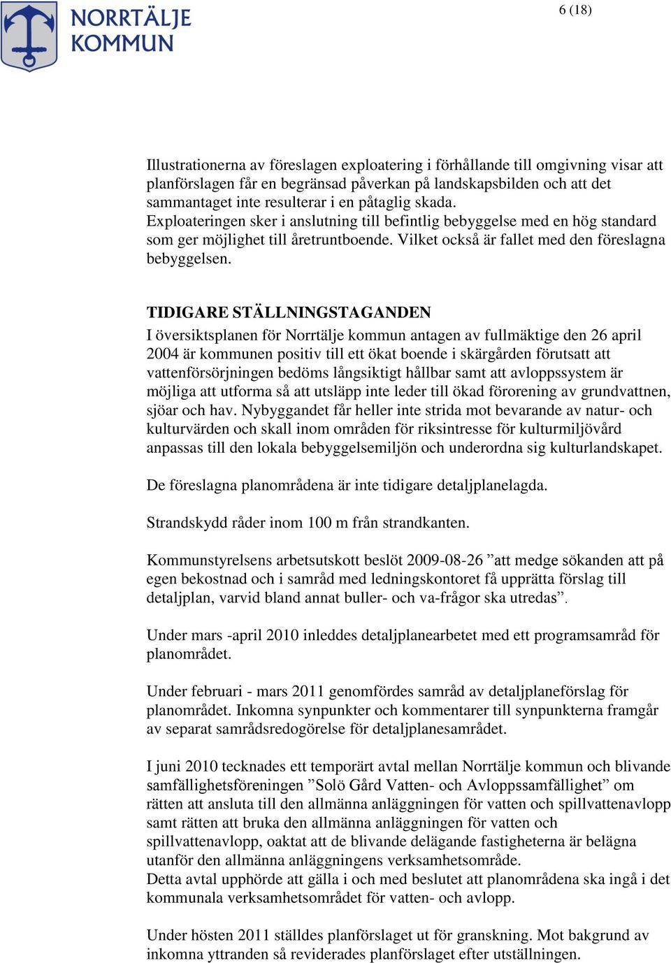 TIDIGARE STÄLLNINGSTAGANDEN I översiktsplanen för Norrtälje kommun antagen av fullmäktige den 26 april 2004 är kommunen positiv till ett ökat boende i skärgården förutsatt att vattenförsörjningen