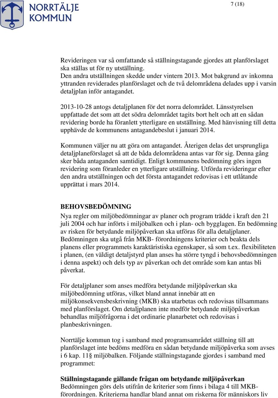 Länsstyrelsen uppfattade det som att det södra delområdet tagits bort helt och att en sådan revidering borde ha föranlett ytterligare en utställning.