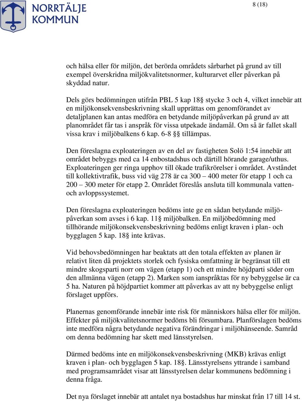 miljöpåverkan på grund av att planområdet får tas i anspråk för vissa utpekade ändamål. Om så är fallet skall vissa krav i miljöbalkens 6 kap. 6-8 tillämpas.