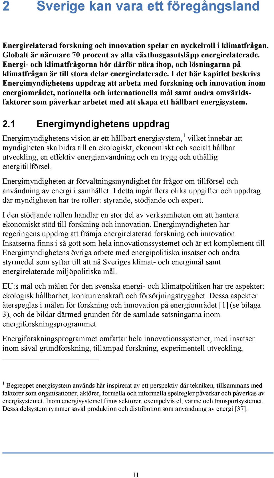 I det här kapitlet beskrivs Energimyndighetens uppdrag att arbeta med forskning och innovation inom energiområdet, nationella och internationella mål samt andra omvärldsfaktorer som påverkar arbetet