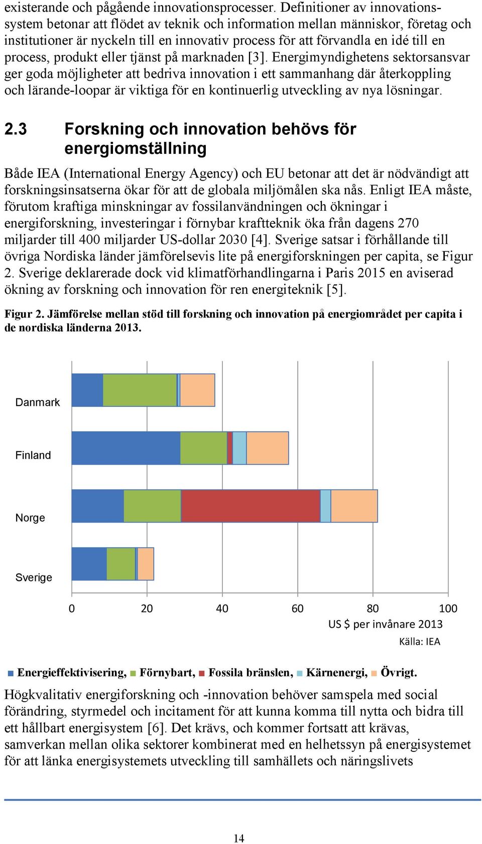 process, produkt eller tjänst på marknaden [3].