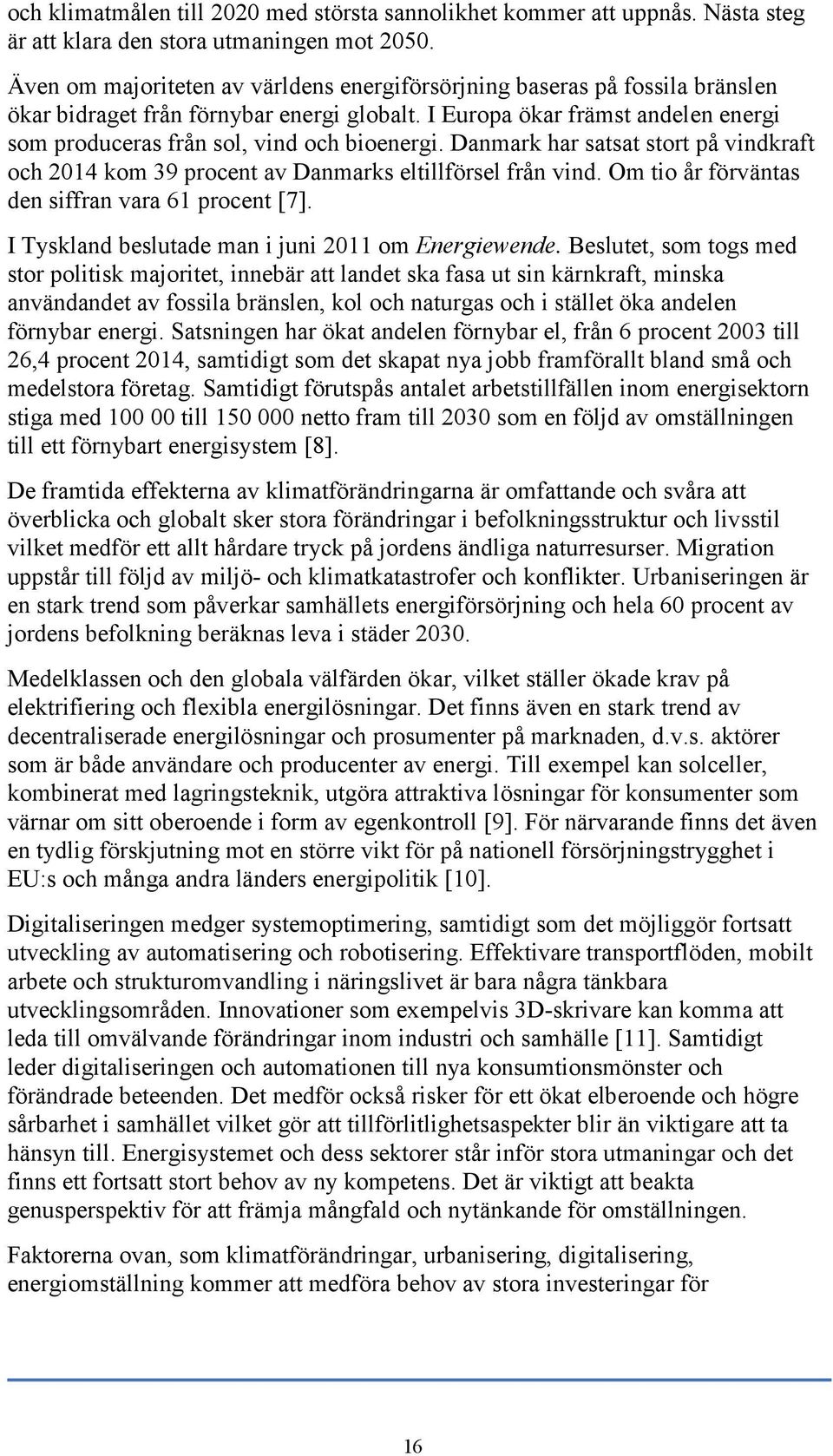 I Europa ökar främst andelen energi som produceras från sol, vind och bioenergi. Danmark har satsat stort på vindkraft och 2014 kom 39 procent av Danmarks eltillförsel från vind.