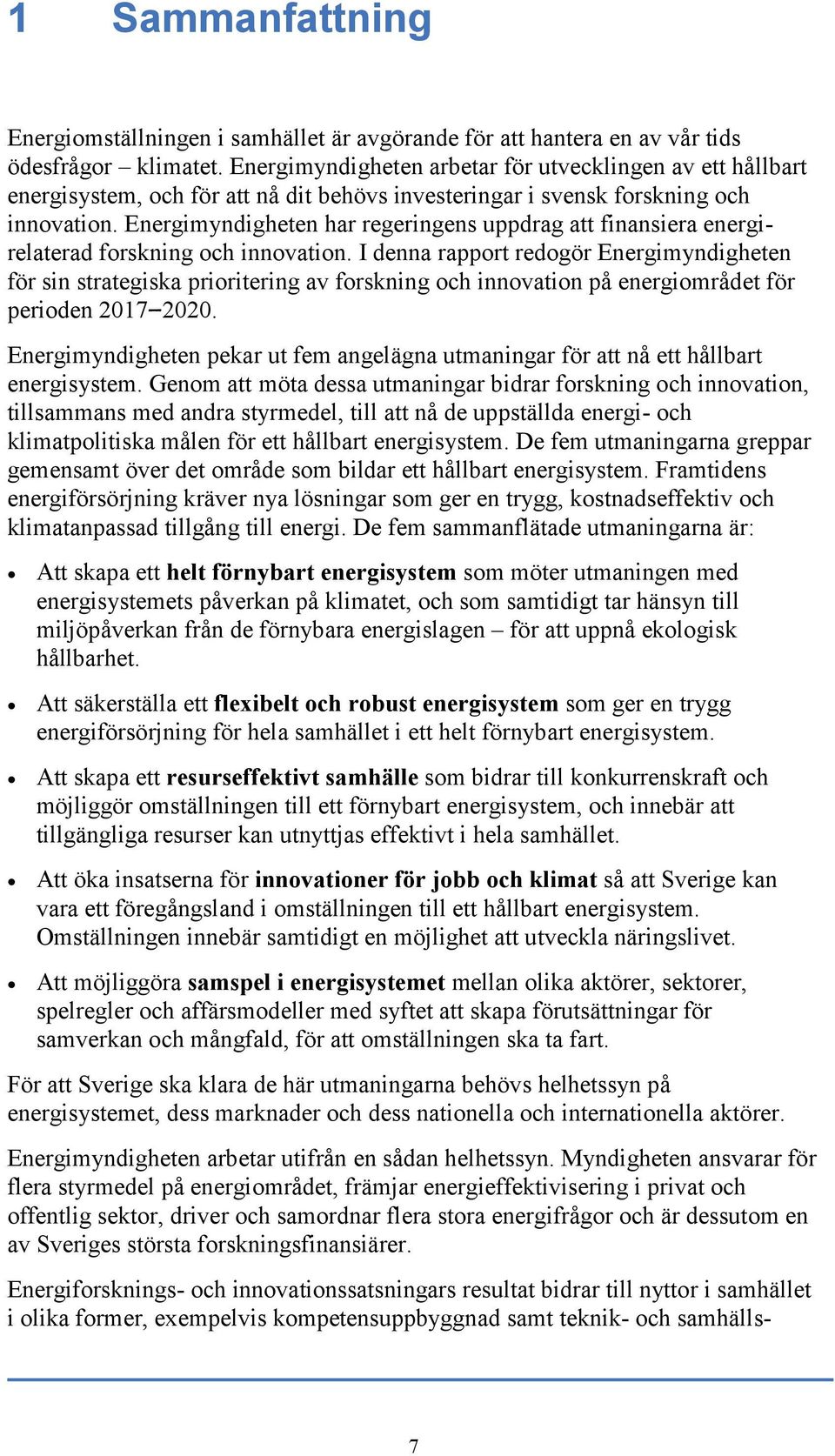 Energimyndigheten har regeringens uppdrag att finansiera energirelaterad forskning och innovation.