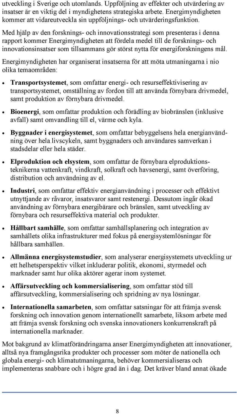 Med hjälp av den forsknings- och innovationsstrategi som presenteras i denna rapport kommer Energimyndigheten att fördela medel till de forsknings- och innovationsinsatser som tillsammans gör störst