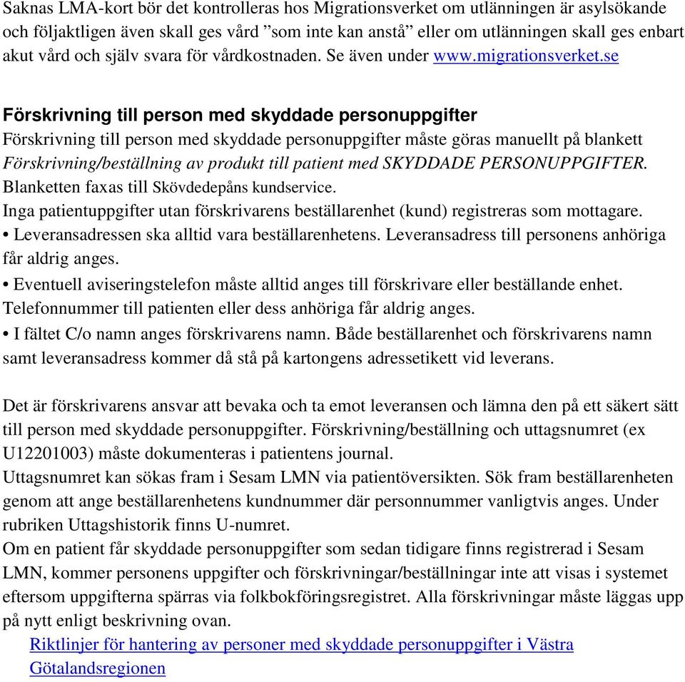 se Förskrivning till person med skyddade personuppgifter Förskrivning till person med skyddade personuppgifter måste göras manuellt på blankett Förskrivning/beställning av produkt till patient med