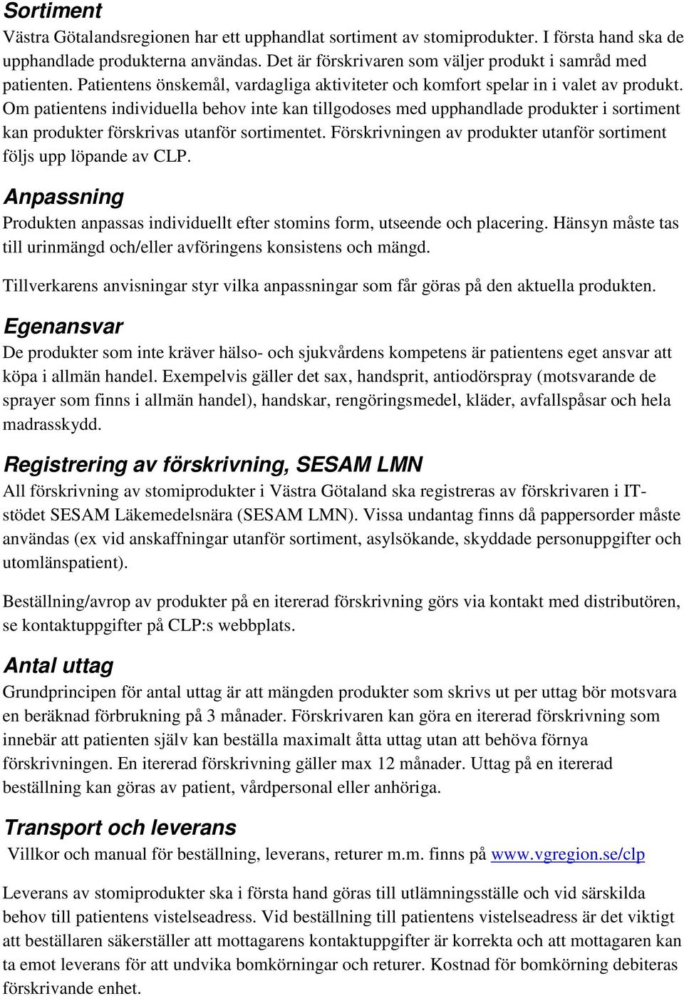 Om patientens individuella behov inte kan tillgodoses med upphandlade produkter i sortiment kan produkter förskrivas utanför sortimentet.