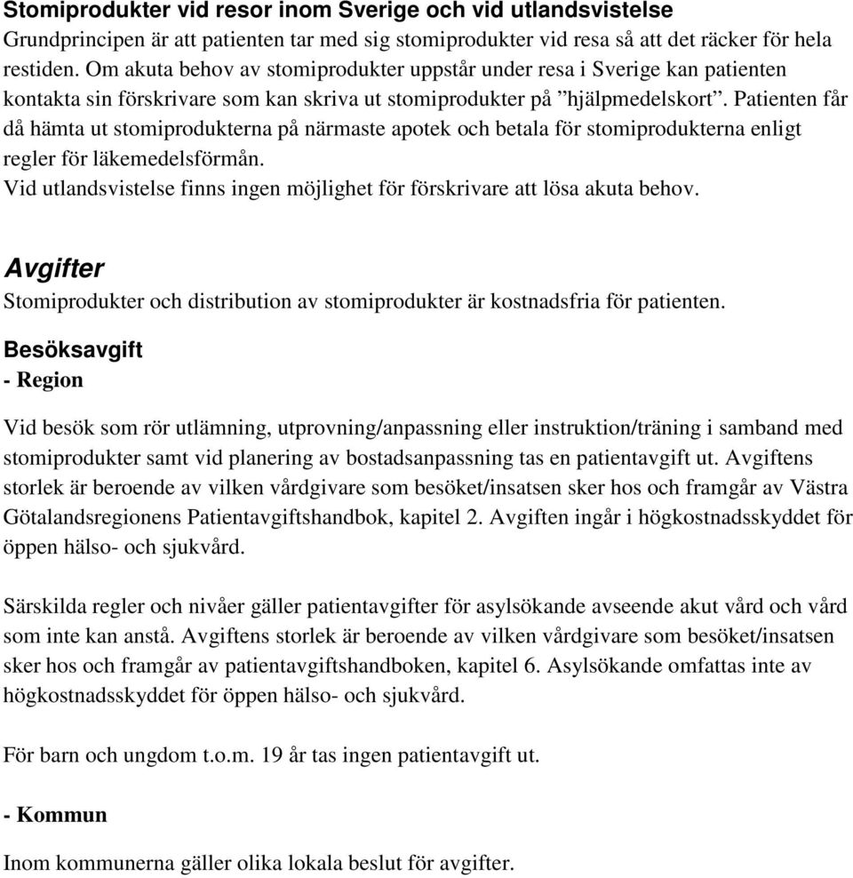 Patienten får då hämta ut stomiprodukterna på närmaste apotek och betala för stomiprodukterna enligt regler för läkemedelsförmån.