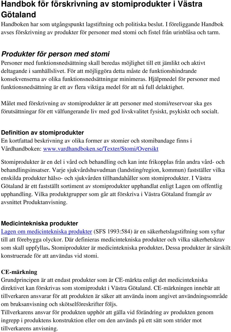 Produkter för person med stomi Personer med funktionsnedsättning skall beredas möjlighet till ett jämlikt och aktivt deltagande i samhällslivet.