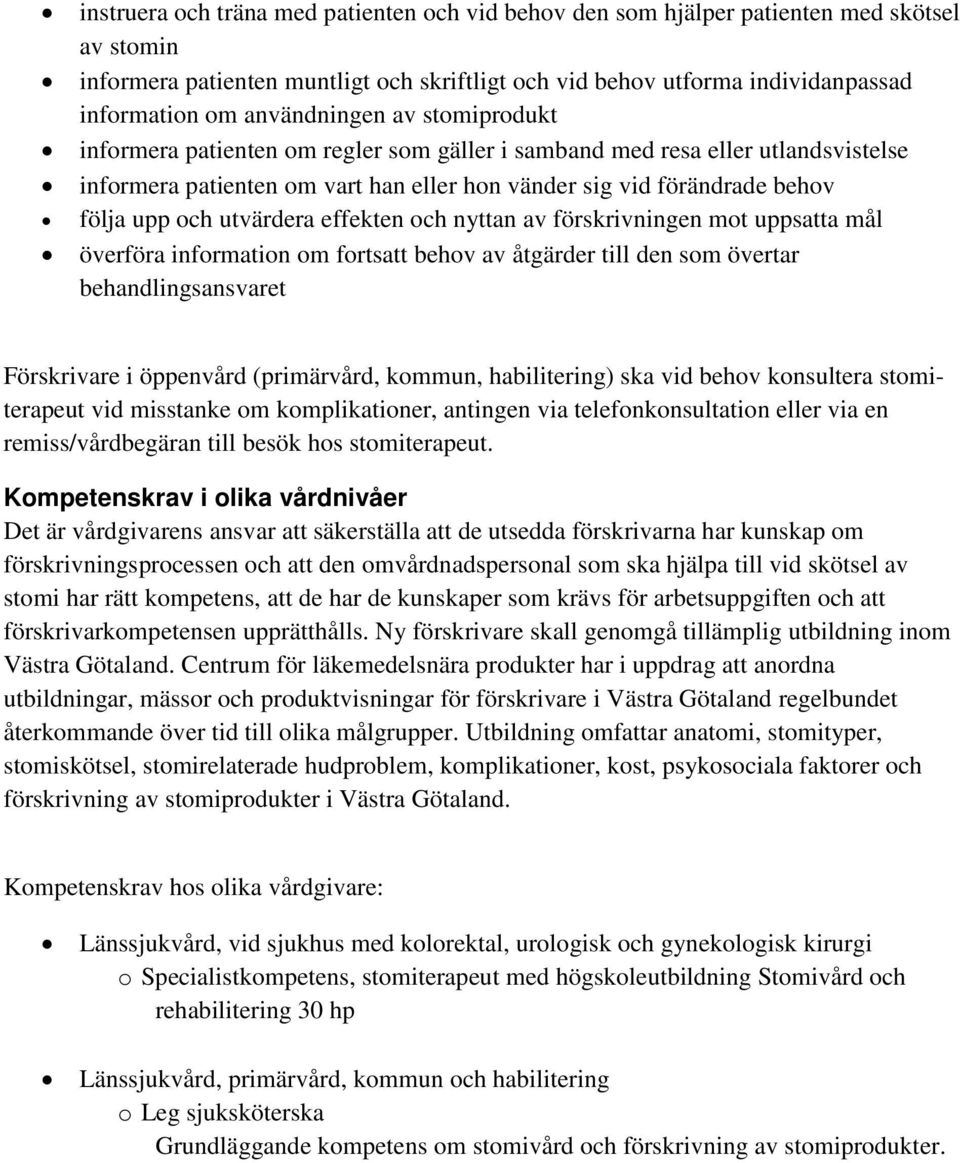 utvärdera effekten och nyttan av förskrivningen mot uppsatta mål överföra information om fortsatt behov av åtgärder till den som övertar behandlingsansvaret Förskrivare i öppenvård (primärvård,