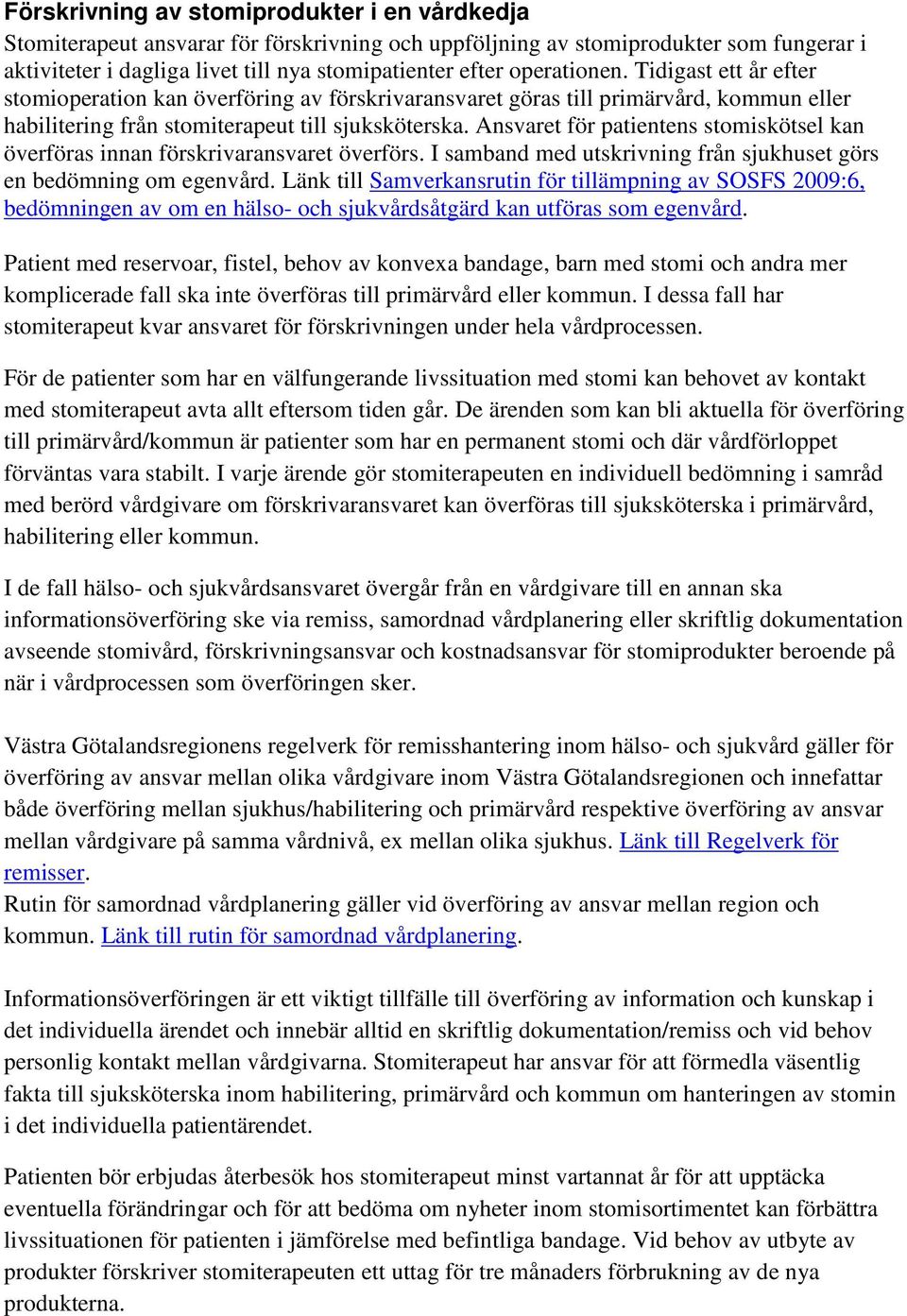 Ansvaret för patientens stomiskötsel kan överföras innan förskrivaransvaret överförs. I samband med utskrivning från sjukhuset görs en bedömning om egenvård.