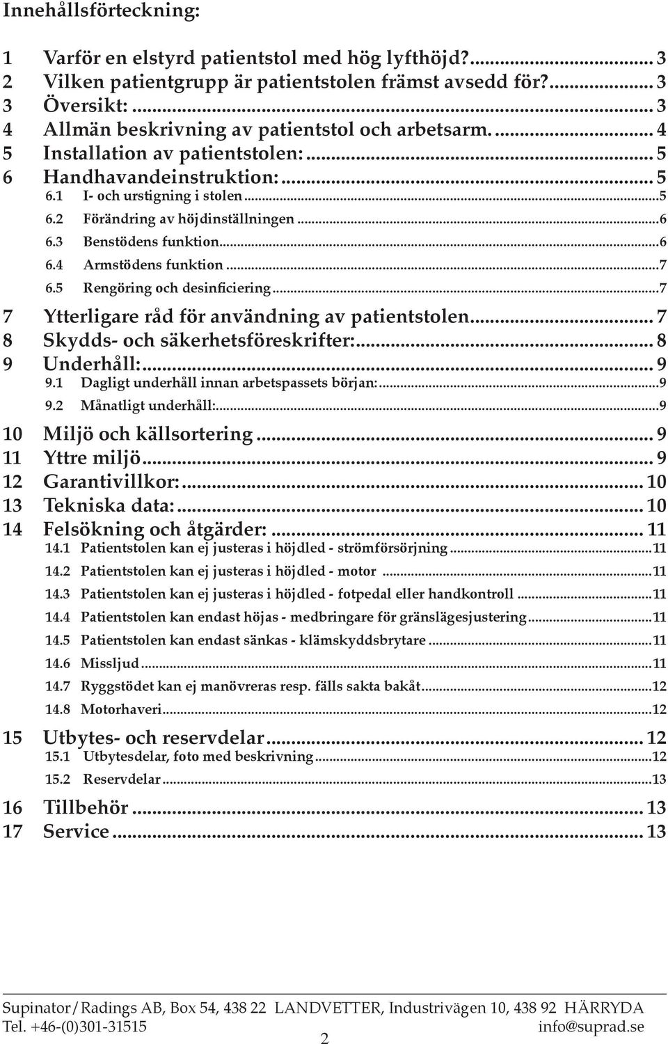 5 Rengöring och desinficiering 7 7 Ytterligare råd för användning av patientstolen 7 8 Skydds- och säkerhetsföreskrifter: 8 9 Underhåll: 9 9.1 Dagligt underhåll innan arbetspassets början: 9 9.