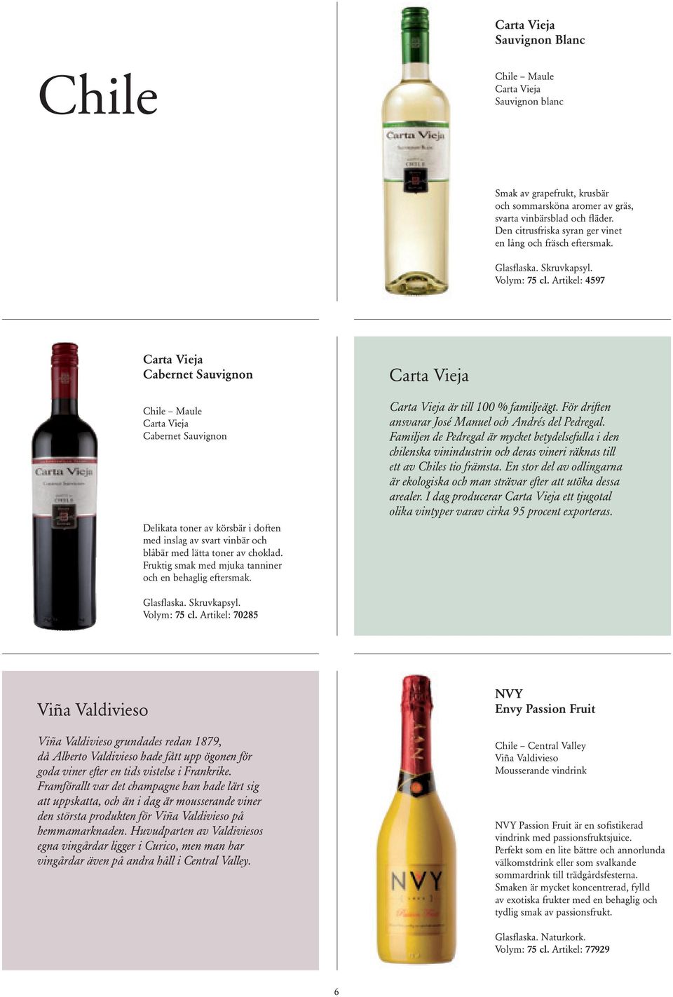 Artikel: 4597 Carta Vieja Cabernet Sauvignon Chile Maule Carta Vieja Cabernet Sauvignon Delikata toner av körsbär i doften med inslag av svart vinbär och blåbär med lätta toner av choklad.
