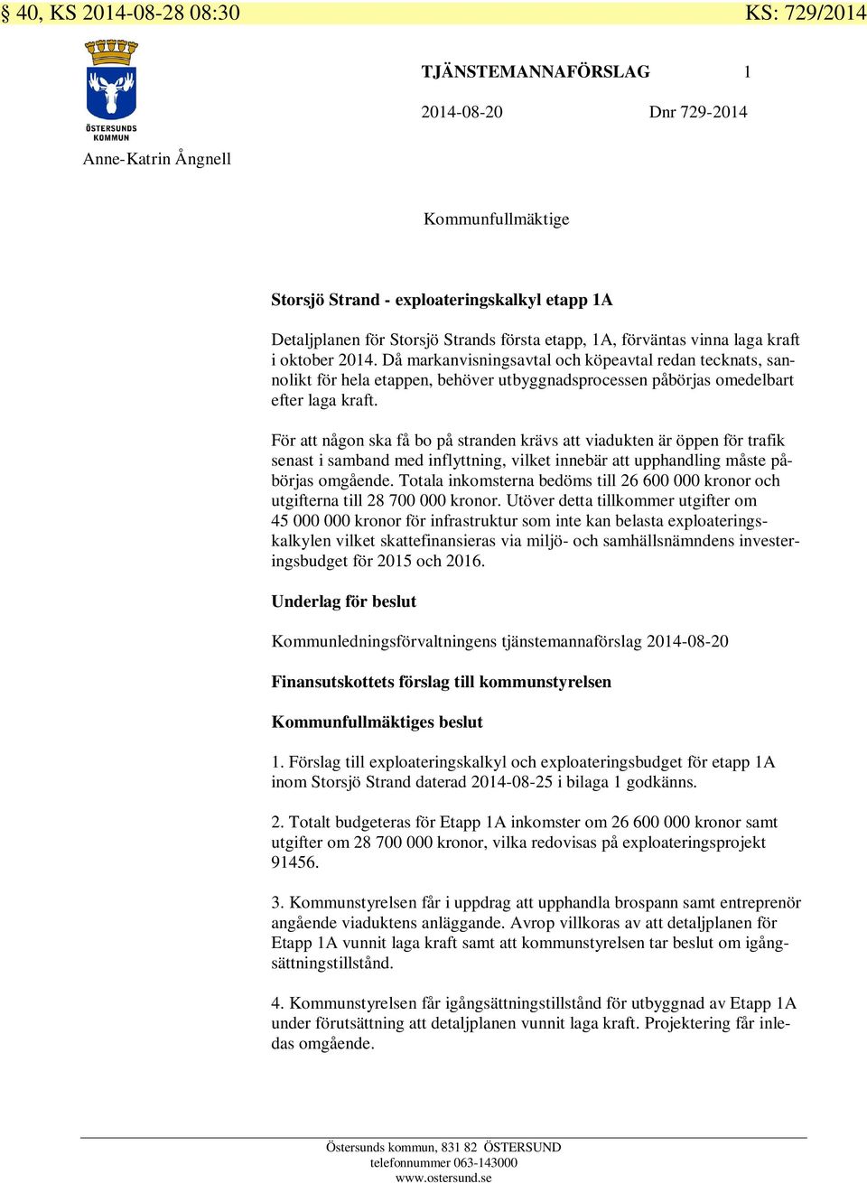 Då markanvisningsavtal och köpeavtal redan tecknats, sannolikt för hela etappen, behöver utbyggnadsprocessen påbörjas omedelbart efter laga kraft.