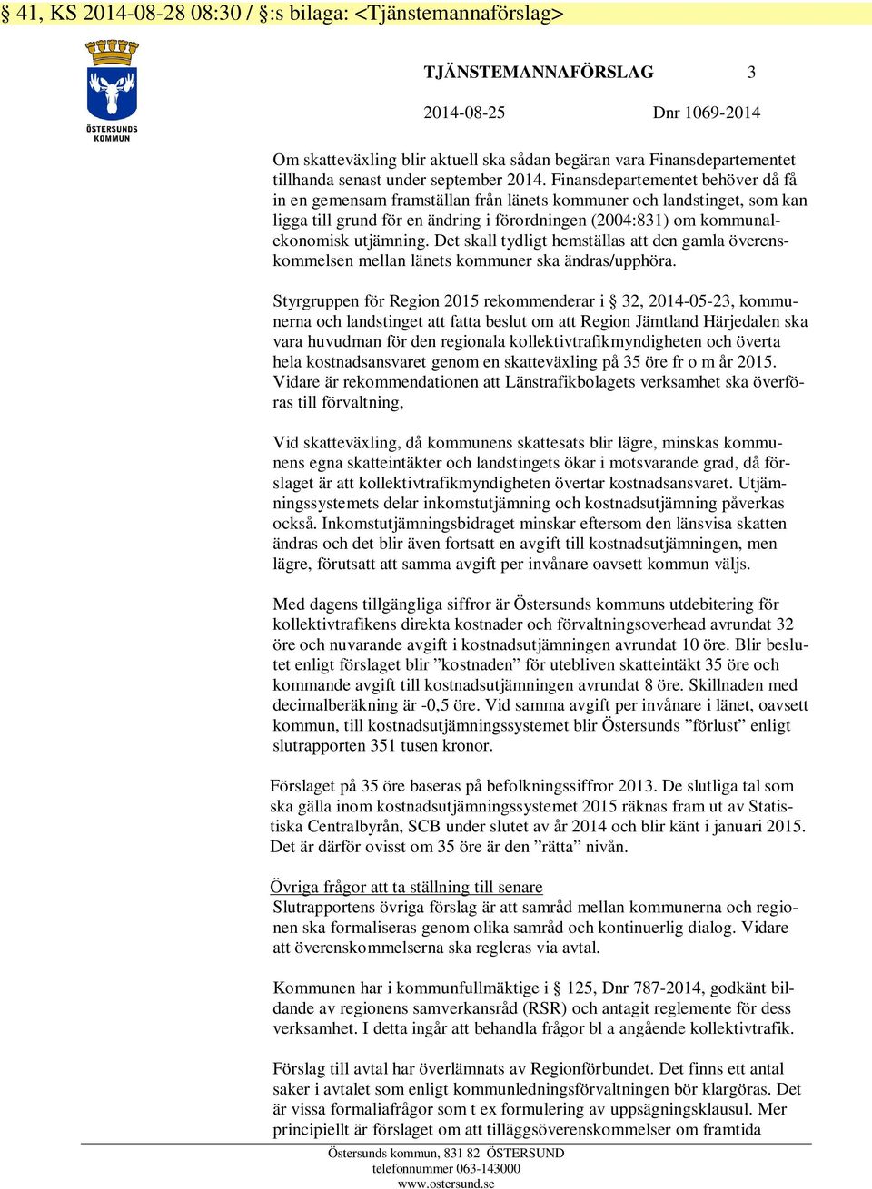 Finansdepartementet behöver då få in en gemensam framställan från länets kommuner och landstinget, som kan ligga till grund för en ändring i förordningen (2004:831) om kommunalekonomisk utjämning.