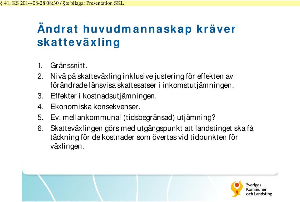Nivå på skatteväxling inklusive justering för effekten av förändrade länsvisa skattesatser i inkomstutjämningen. 3.