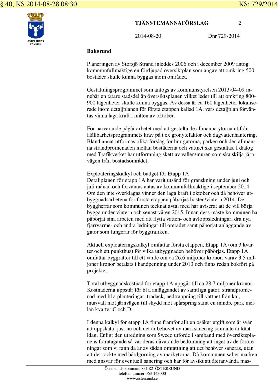 Gestaltningsprogrammet som antogs av kommunstyrelsen 2013-04-09 innebär en tätare stadsdel än översiktsplanen vilket leder till att omkring 800-900 lägenheter skulle kunna byggas.
