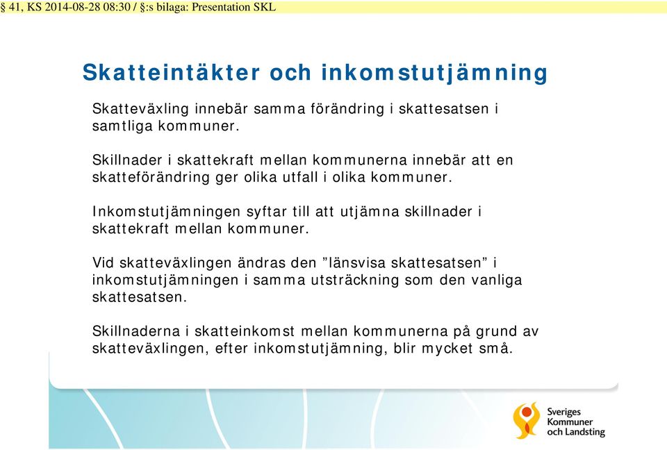 Inkomstutjämningen syftar till att utjämna skillnader i skattekraft mellan kommuner.