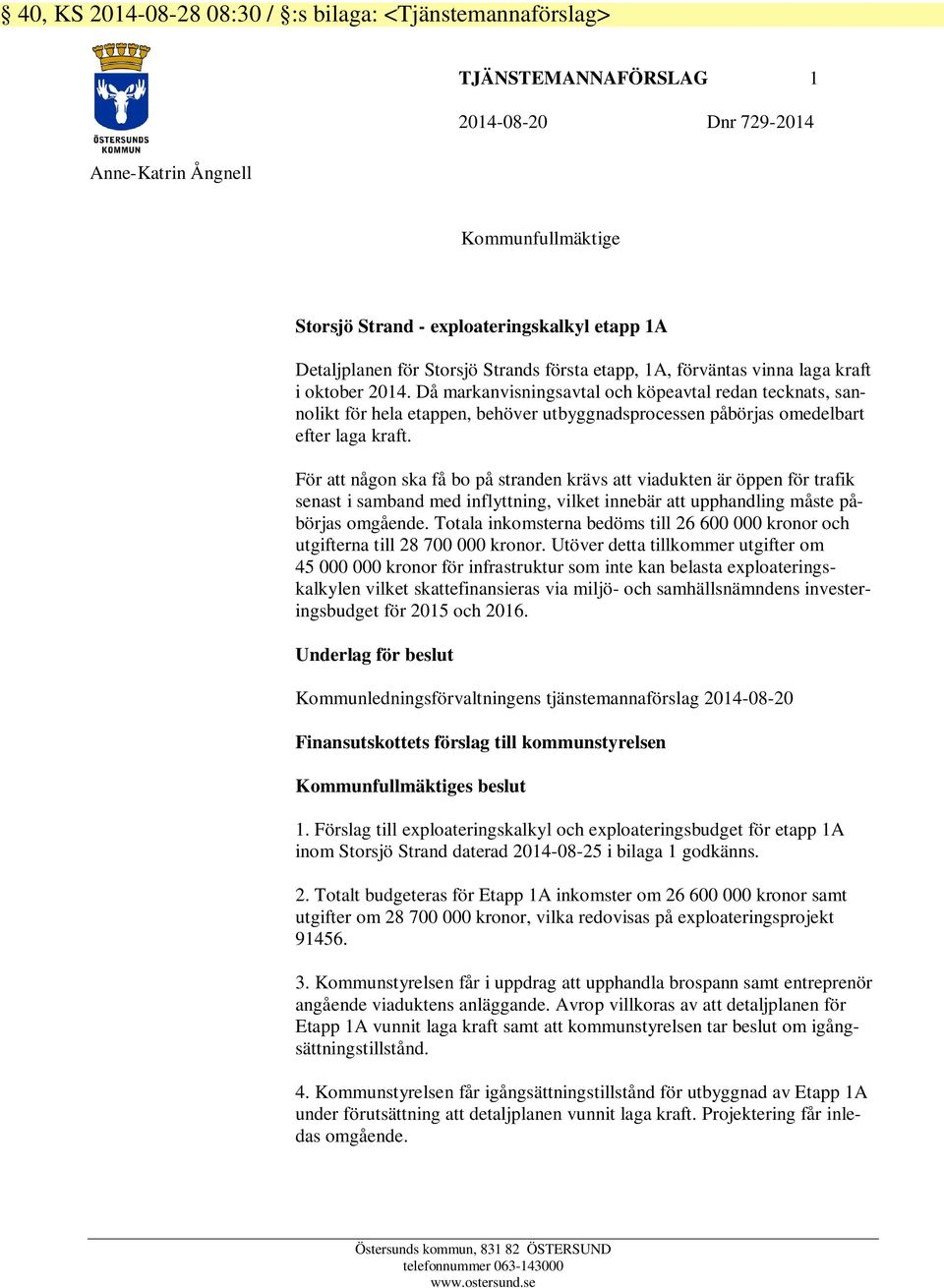 Då markanvisningsavtal och köpeavtal redan tecknats, sannolikt för hela etappen, behöver utbyggnadsprocessen påbörjas omedelbart efter laga kraft.