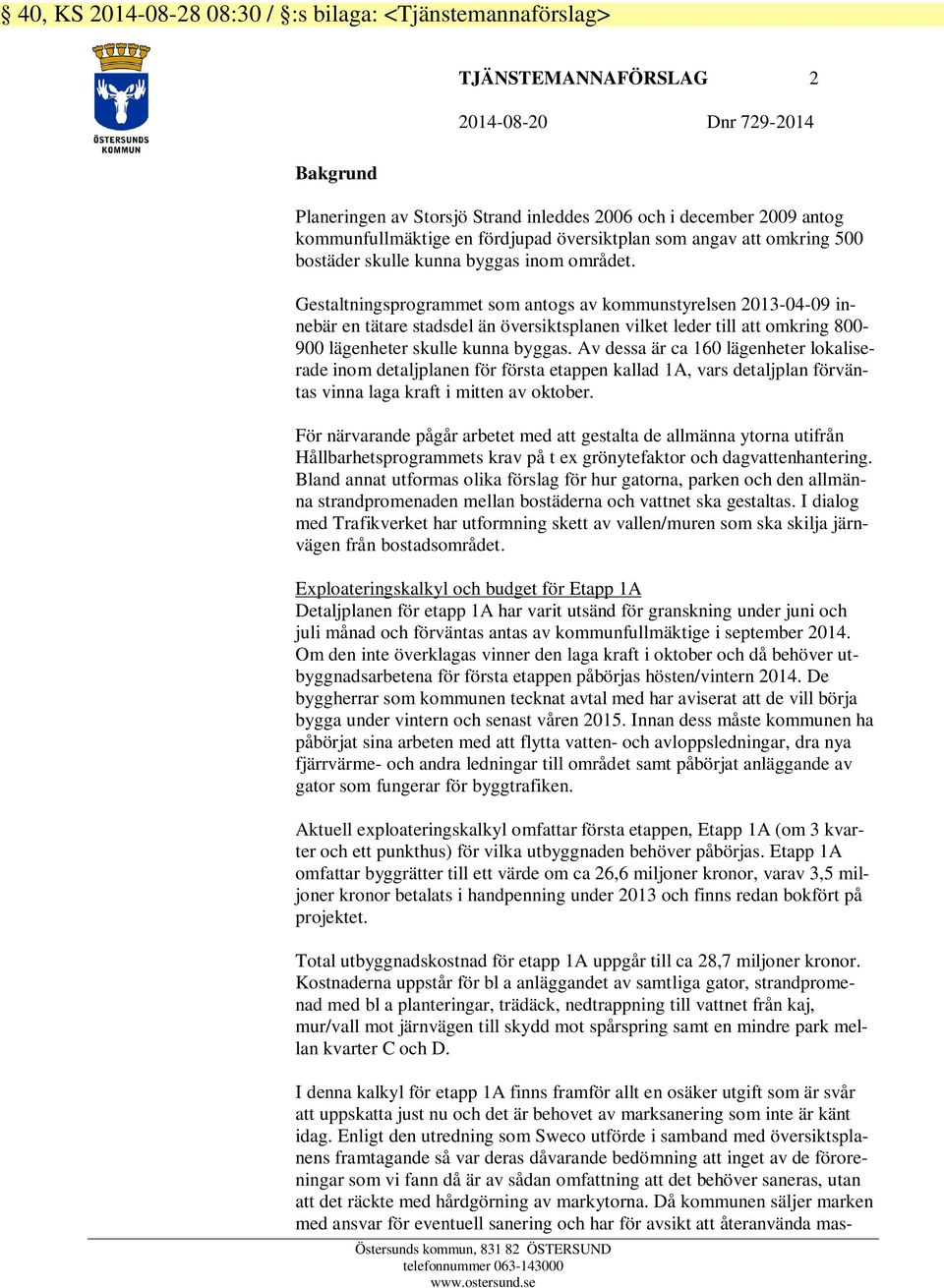 Gestaltningsprogrammet som antogs av kommunstyrelsen 2013-04-09 innebär en tätare stadsdel än översiktsplanen vilket leder till att omkring 800-900 lägenheter skulle kunna byggas.