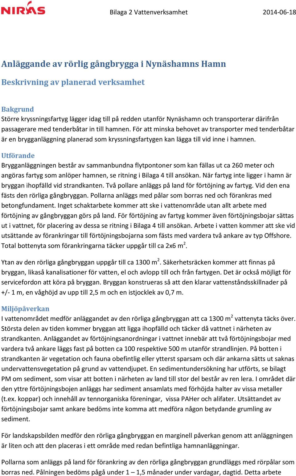 För att minska behovet av transporter med tenderbåtar är en brygganläggning planerad som kryssningsfartygen kan lägga till vid inne i hamnen.