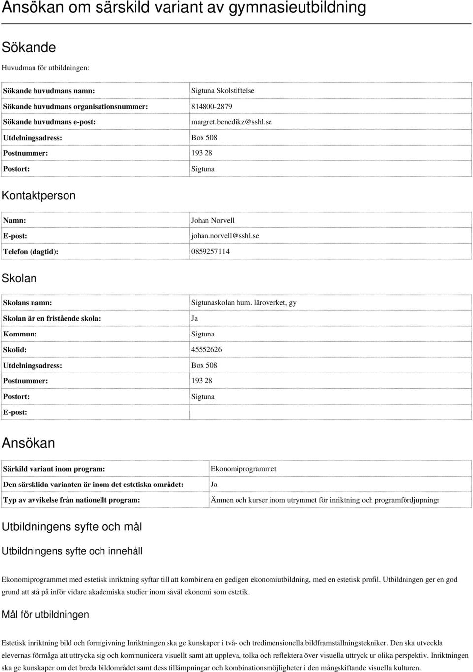 se Telefon (dagtid): 0859257114 Skolan Skolans namn: Skolan är en fristående skola: Kommun: Sigtunaskolan hum.