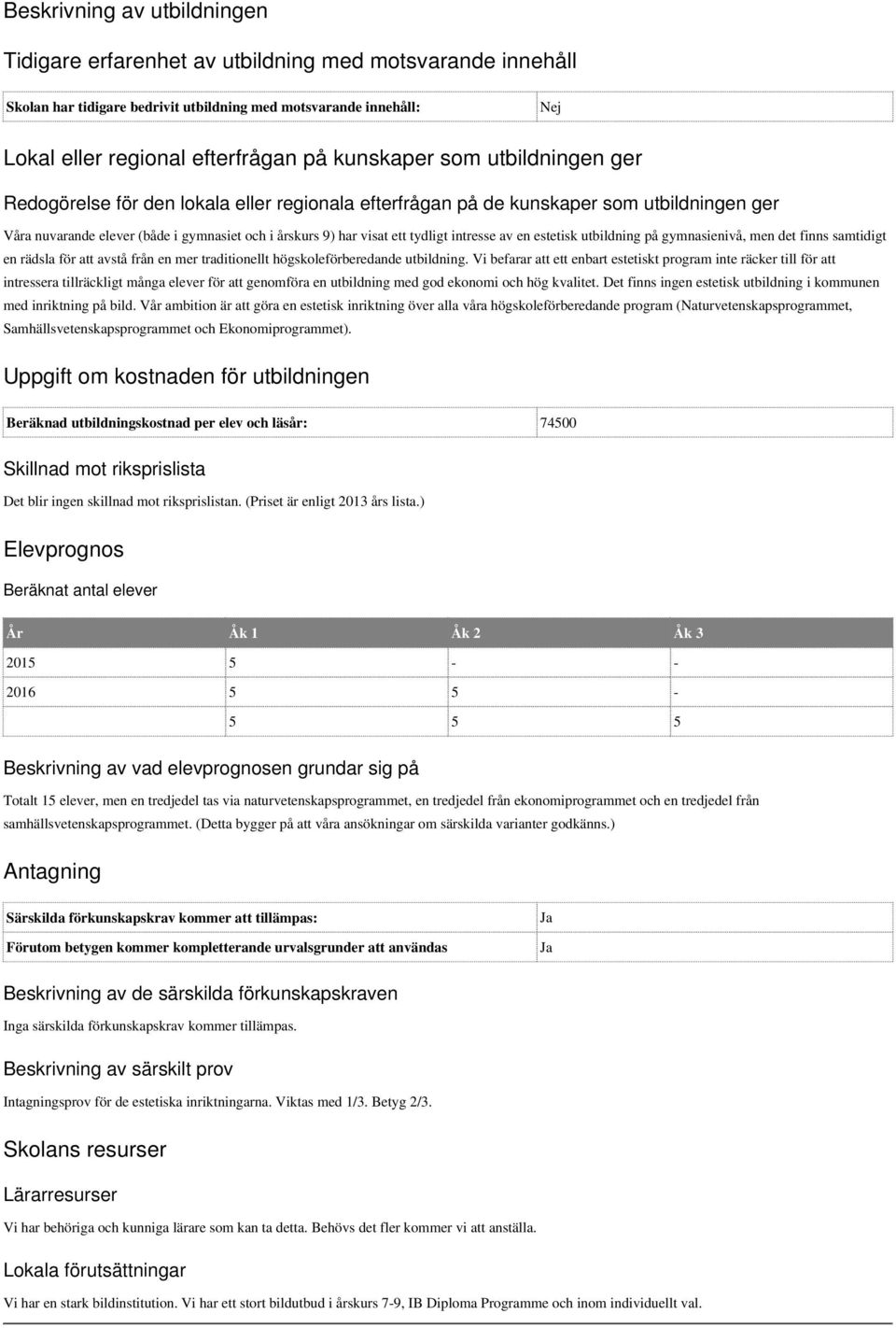 tydligt intresse av en estetisk utbildning på gymnasienivå, men det finns samtidigt en rädsla för att avstå från en mer traditionellt högskoleförberedande utbildning.