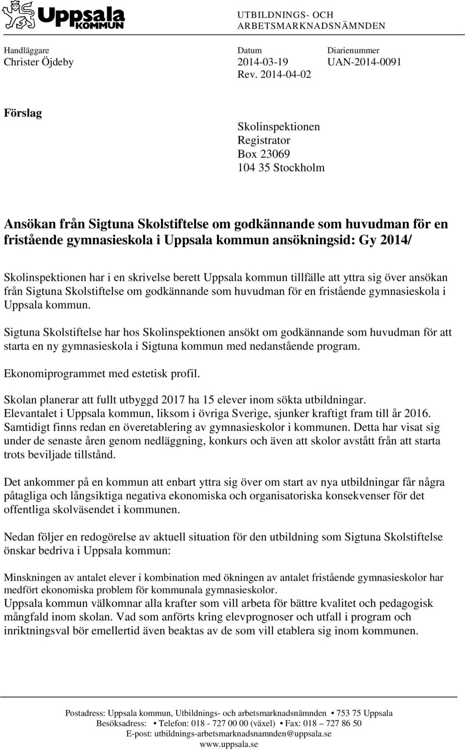 ansökningsid: Gy 2014/ Skolinspektionen har i en skrivelse berett Uppsala kommun tillfälle att yttra sig över ansökan från Sigtuna Skolstiftelse om godkännande som huvudman för en fristående