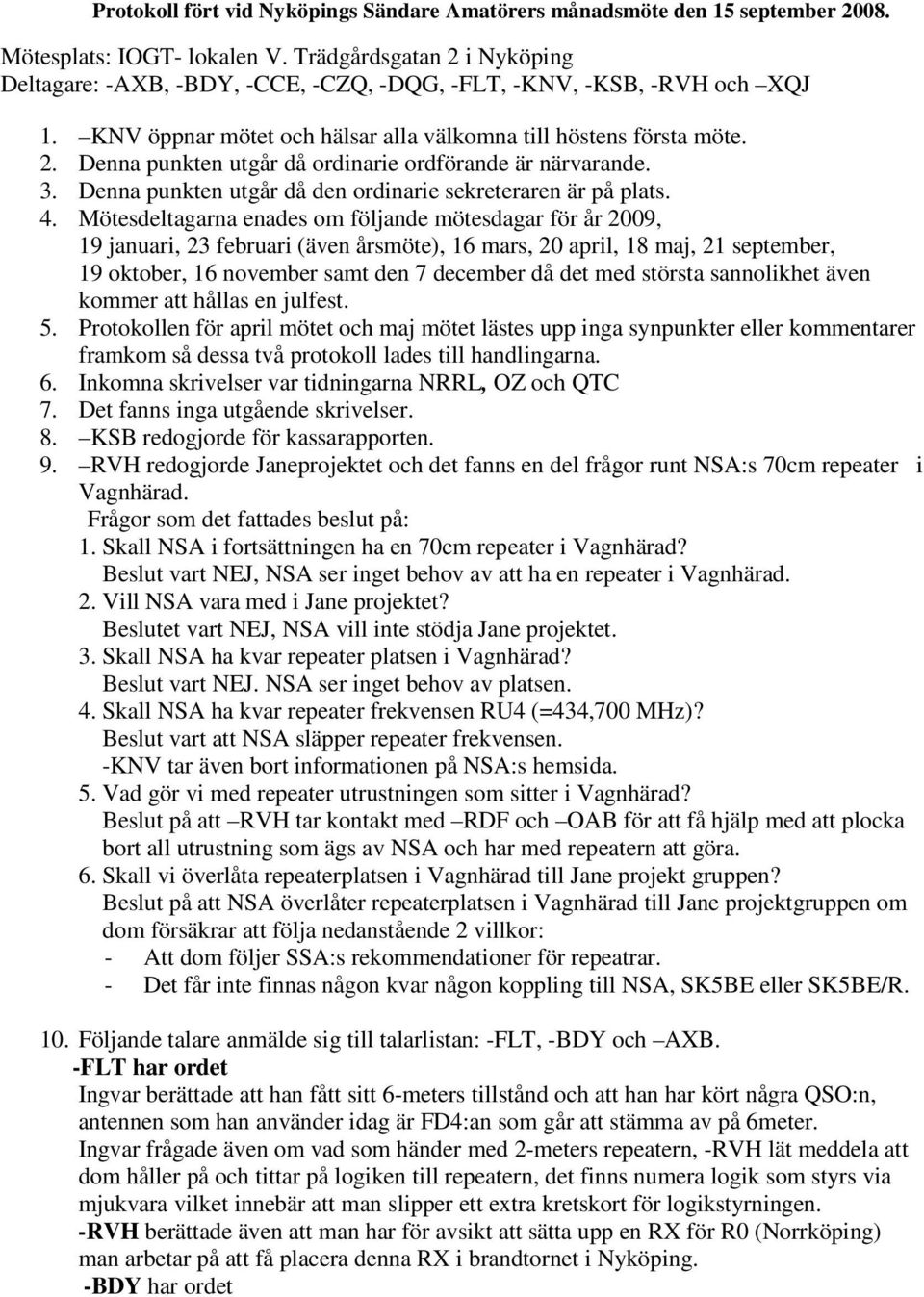 3. Denna punkten utgår då den ordinarie sekreteraren är på plats. 4.