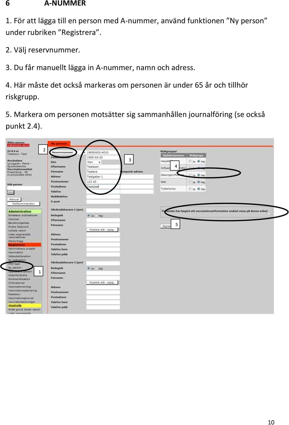 Registrera.. Välj reservnummer.. Du får manuellt lägga in A-nummer, namn och adress. 4.