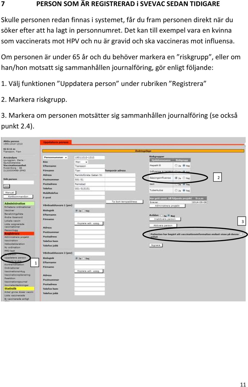 Om personen är under 65 år och du behöver markera en riskgrupp, eller om han/hon motsatt sig sammanhållen journalföring, gör enligt följande:.