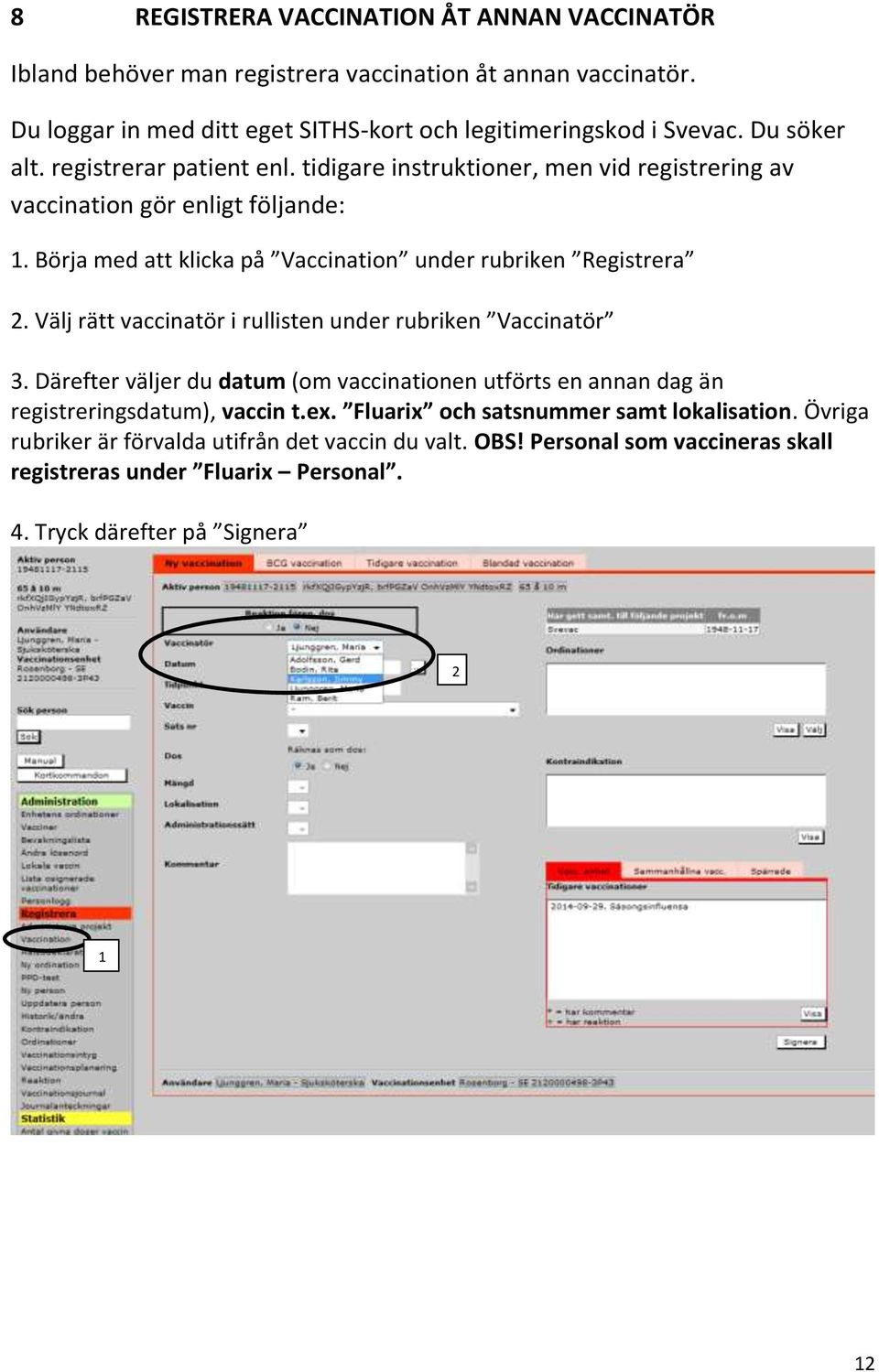 Börja med att klicka på Vaccination under rubriken Registrera. Välj rätt vaccinatör i rullisten under rubriken Vaccinatör.