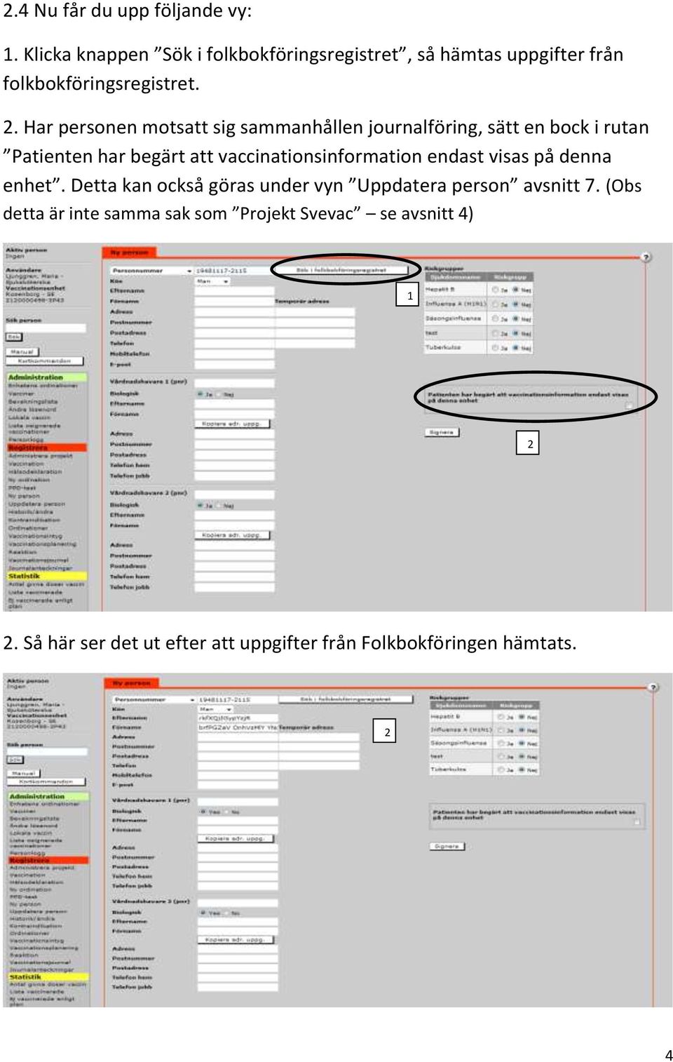 . Har personen motsatt sig sammanhållen journalföring, sätt en bock i rutan Patienten har begärt att